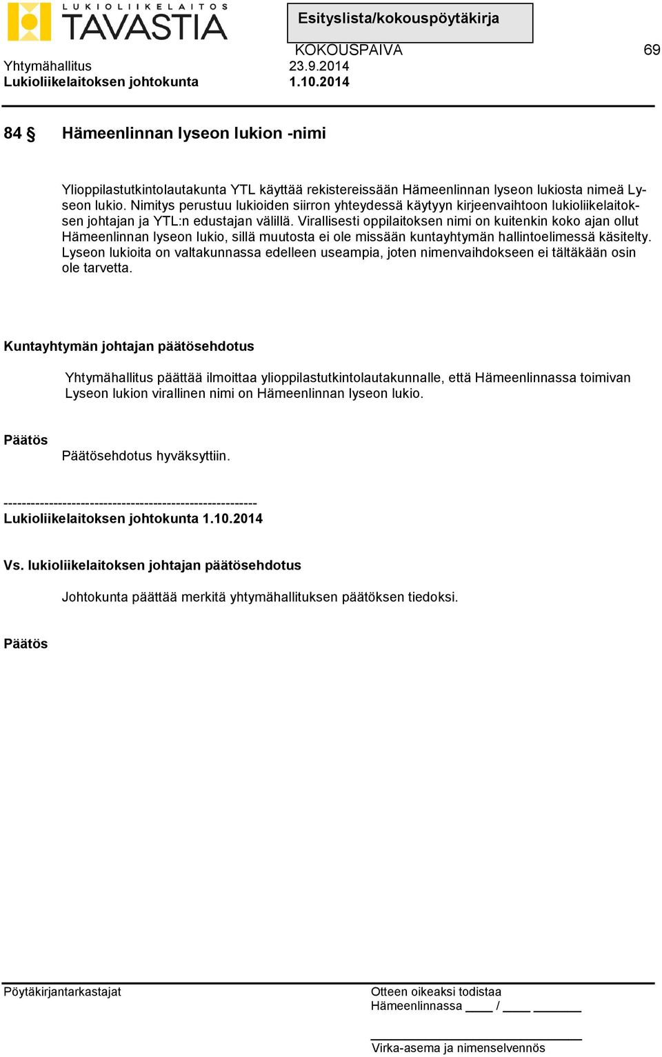 Virallisesti oppilaitoksen nimi on kuitenkin koko ajan ollut Hämeenlinnan lyseon lukio, sillä muutosta ei ole missään kuntayhtymän hallintoelimessä käsitelty.