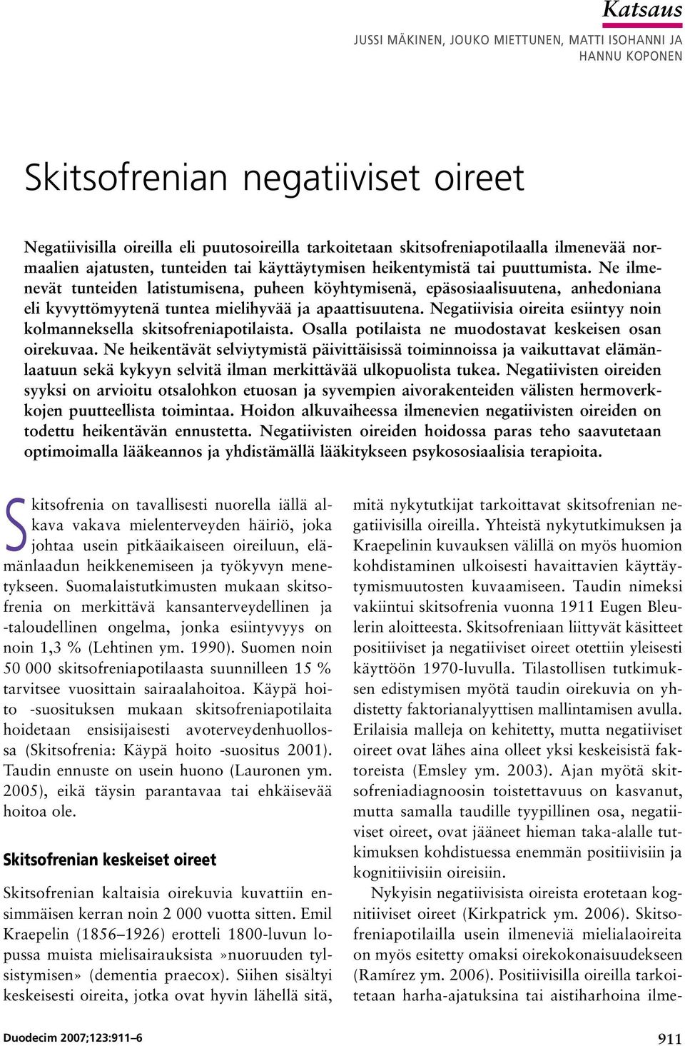 Ne ilmenevät tunteiden latistumisena, puheen köyhtymisenä, epäsosiaalisuutena, anhedoniana eli kyvyttömyytenä tuntea mielihyvää ja apaattisuutena.