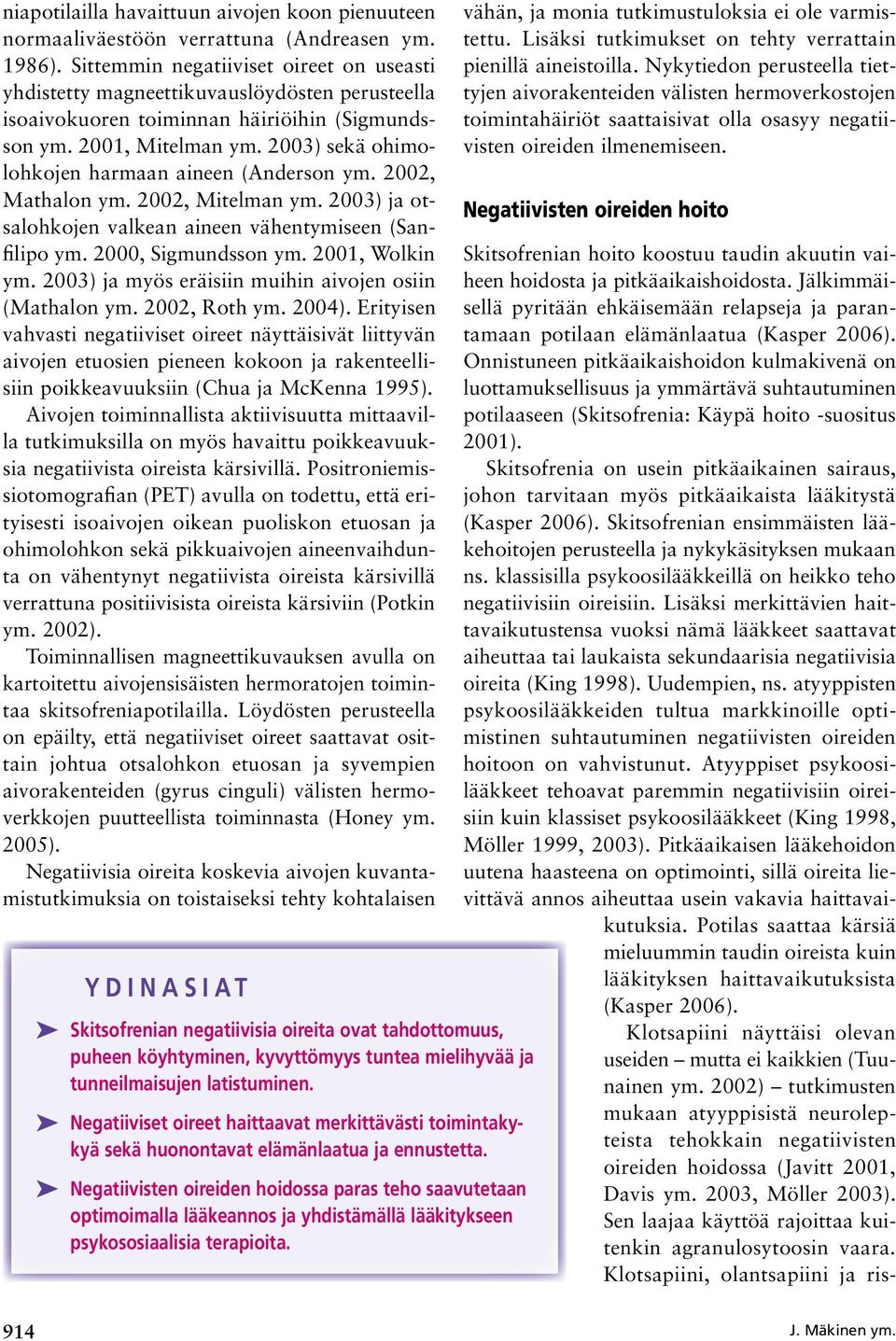 2003) sekä ohimolohkojen harmaan aineen (Anderson ym. 2002, Mathalon ym. 2002, Mitelman ym. 2003) ja otsalohkojen valkean aineen vähentymiseen (Sanfilipo ym. 2000, Sigmundsson ym. 2001, Wolkin ym.