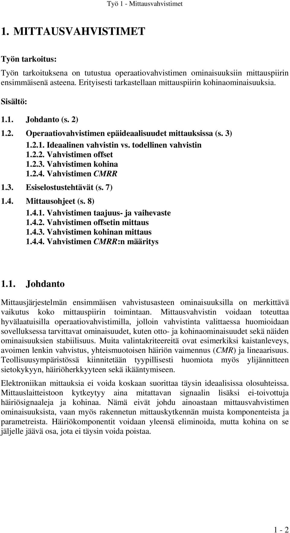 todellinen vahvistin 1... Vahvistimen offset 1..3. Vahvistimen kohina 1..4. Vahvistimen CMRR 1.3. Esiselostustehtävät (s. 7) 1.4. Mittausohjeet (s. 8) 1.4.1. Vahvistimen taajuus ja vaihevaste 1.4.. Vahvistimen offsetin mittaus 1.