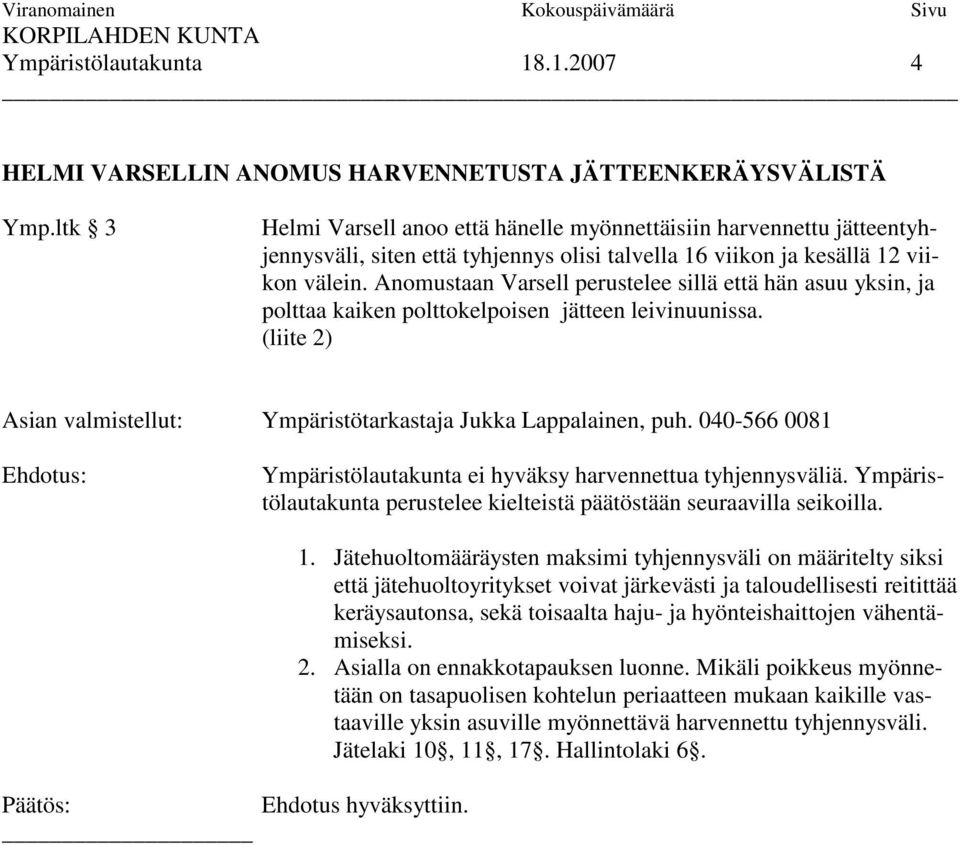 Anomustaan Varsell perustelee sillä että hän asuu yksin, ja polttaa kaiken polttokelpoisen jätteen leivinuunissa. (liite 2) Asian valmistellut: Ympäristötarkastaja Jukka Lappalainen, puh.
