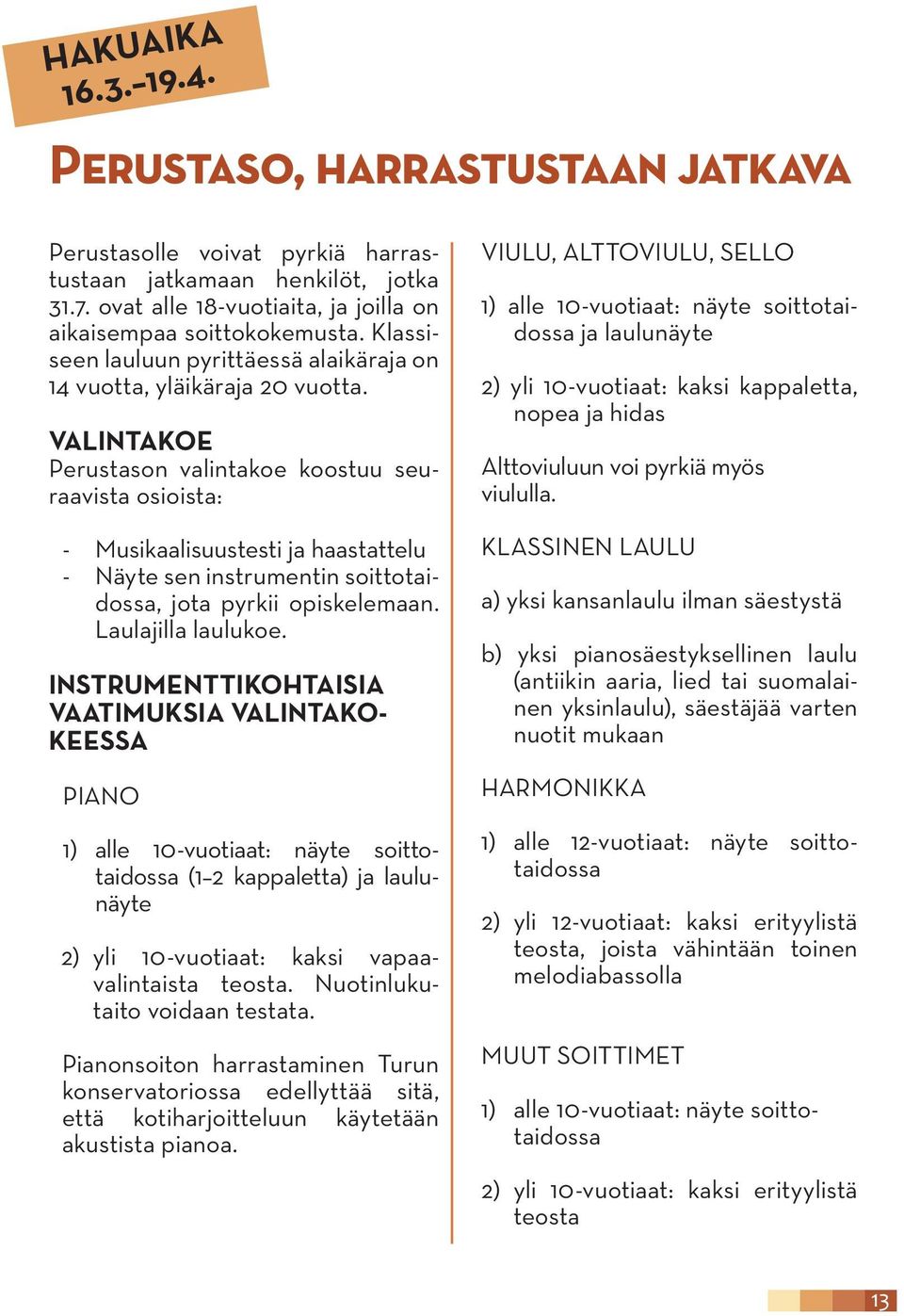 Valintakoe Perustason valintakoe koostuu seuraavista osioista: - Musikaalisuustesti ja haastattelu - Näyte sen instrumentin soittotaidossa, jota pyrkii opiskelemaan. Laulajilla laulukoe.