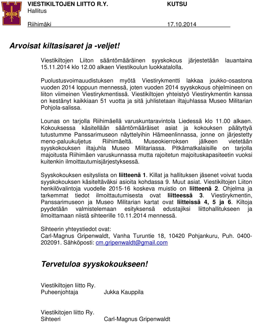 Puolustusvoimauudistuksen myötä Viestirykmentti lakkaa joukko-osastona vuoden 2014 loppuun mennessä, joten vuoden 2014 syyskokous ohjelmineen on liiton viimeinen Viestirykmentissä.