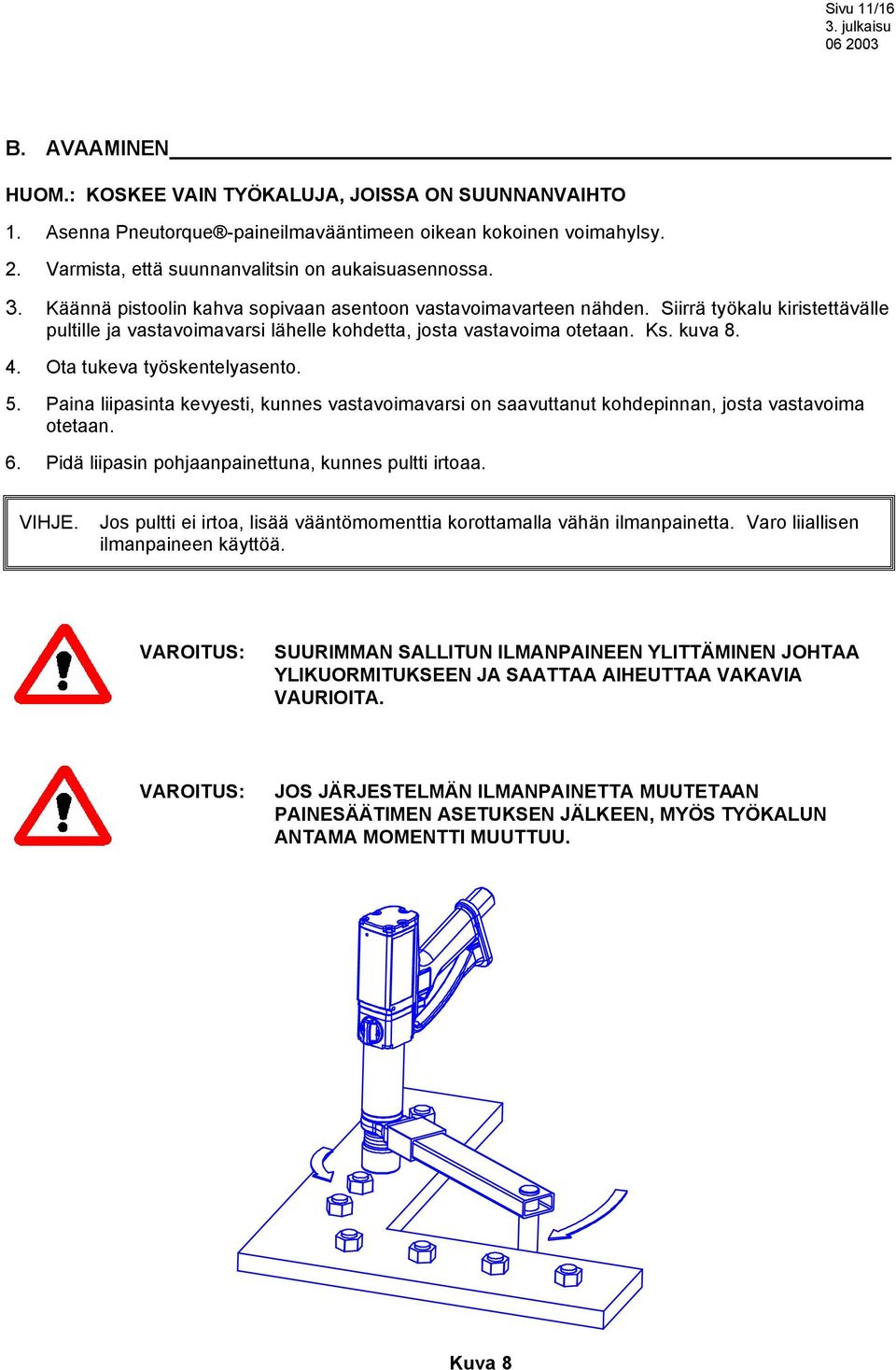 Siirrä työkalu kiristettävälle pultille ja vastavoimavarsi lähelle kohdetta, josta vastavoima otetaan. Ks. kuva 8. 4. Ota tukeva työskentelyasento. 5.