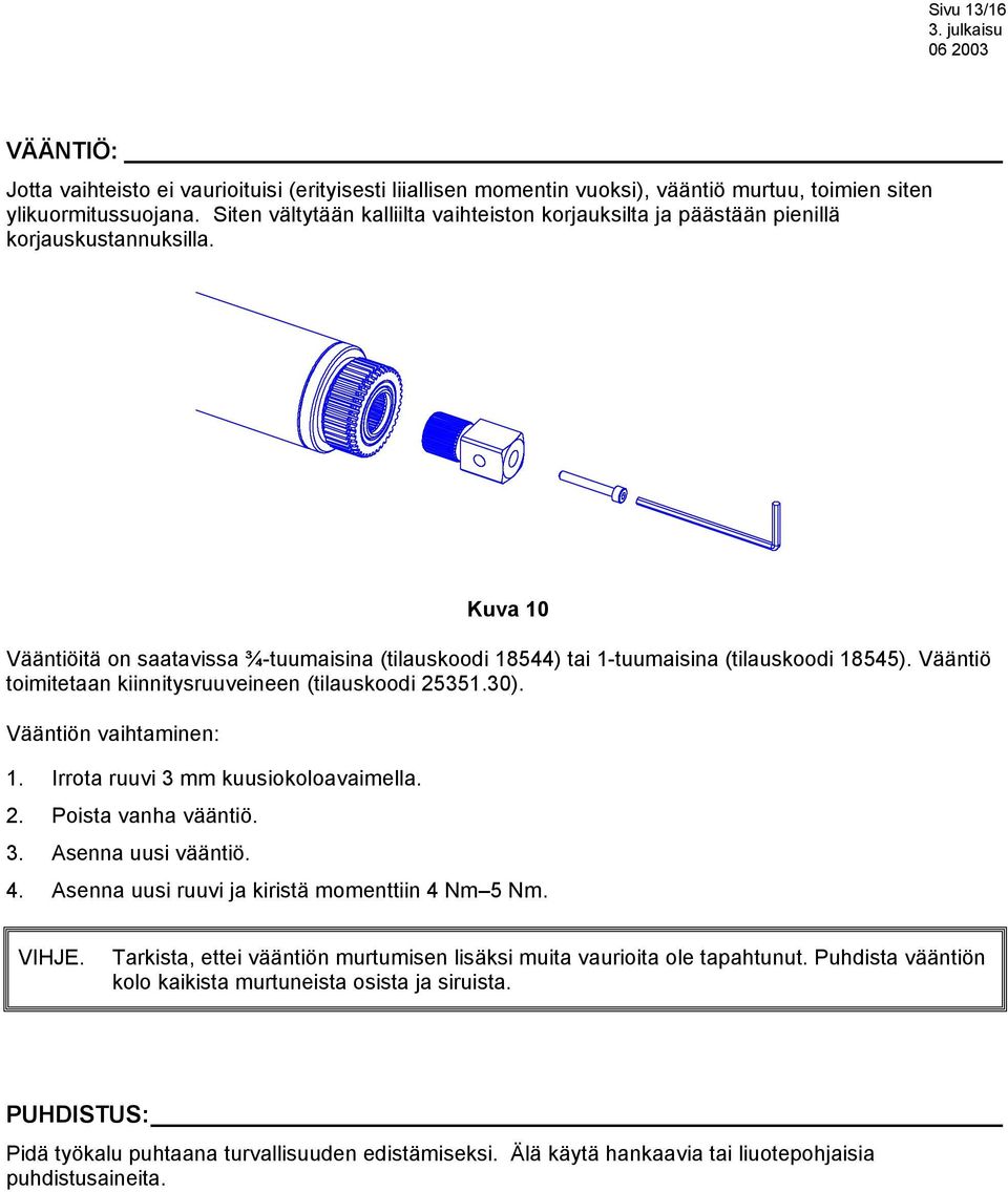 Vääntiö toimitetaan kiinnitysruuveineen (tilauskoodi 25351.30). Vääntiön vaihtaminen: 1. Irrota ruuvi 3 mm kuusiokoloavaimella. 2. Poista vanha vääntiö. 3. Asenna uusi vääntiö. 4.