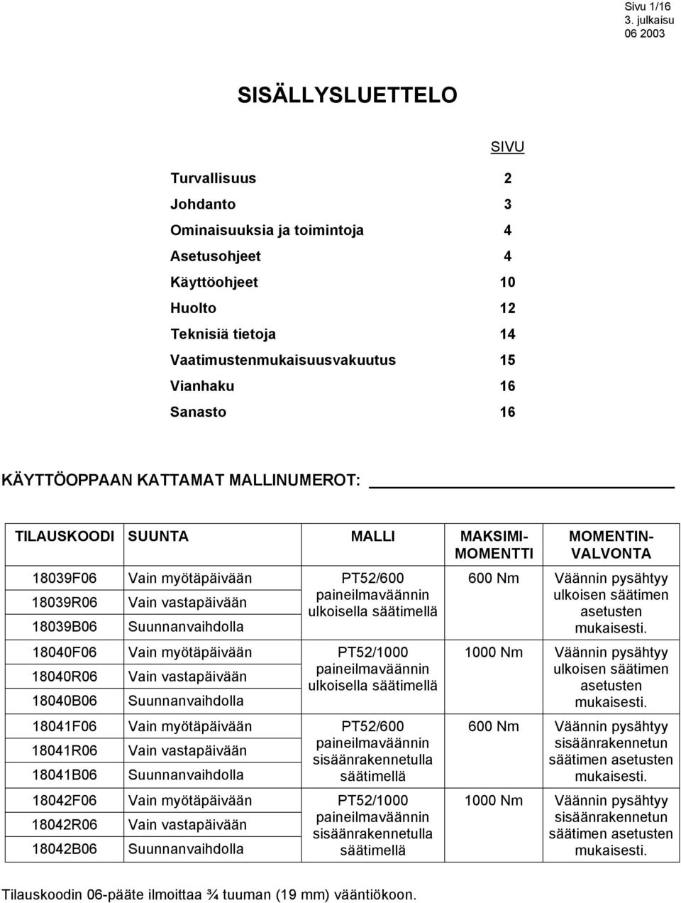 Vain myötäpäivään Vain vastapäivään Suunnanvaihdolla Vain myötäpäivään Vain vastapäivään Suunnanvaihdolla Vain myötäpäivään Vain vastapäivään Suunnanvaihdolla Vain myötäpäivään Vain vastapäivään