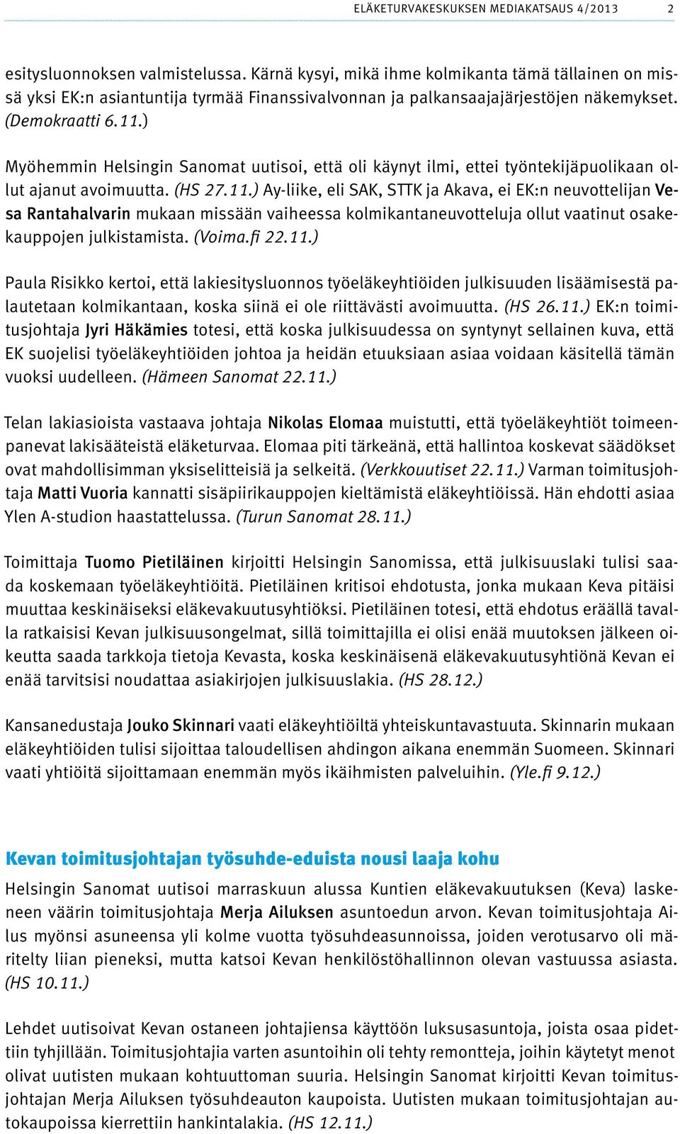 ) Myöhemmin Helsingin Sanomat uutisoi, että oli käynyt ilmi, ettei työntekijäpuolikaan ollut ajanut avoimuutta. (HS 27.11.