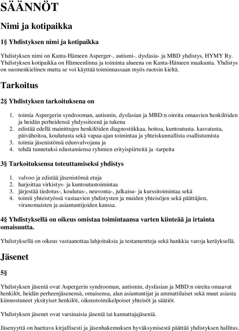 Tarkoitus 2 Yhdistyksen tarkoituksena on 1. toimia Aspergerin syndrooman, autismin, dysfasian ja MBD:n oireita omaavien henkilöiden ja heidän perheidensä yhdyssiteenä ja tukena 2.