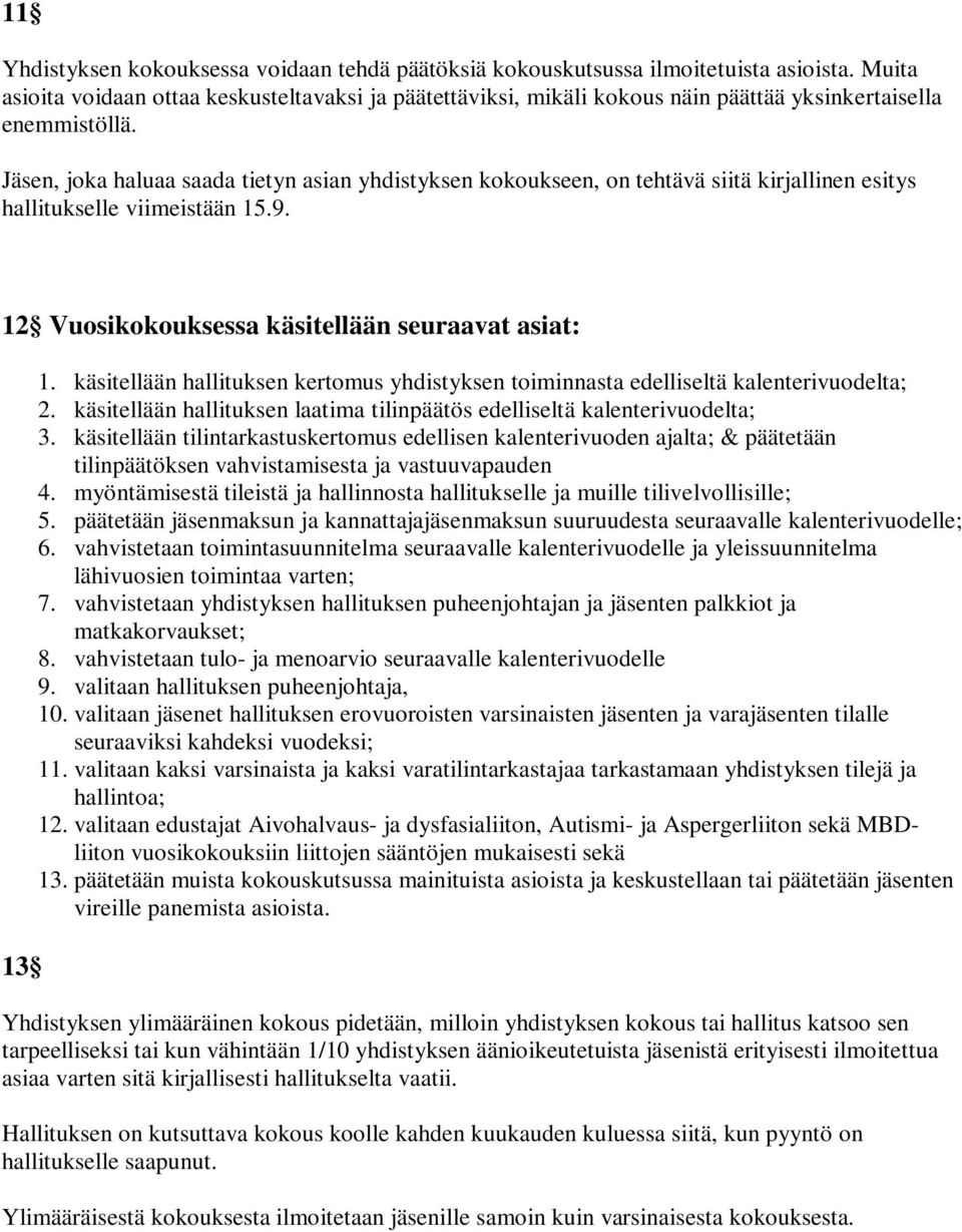 Jäsen, joka haluaa saada tietyn asian yhdistyksen kokoukseen, on tehtävä siitä kirjallinen esitys hallitukselle viimeistään 15.9. 12 Vuosikokouksessa käsitellään seuraavat asiat: 13 1.