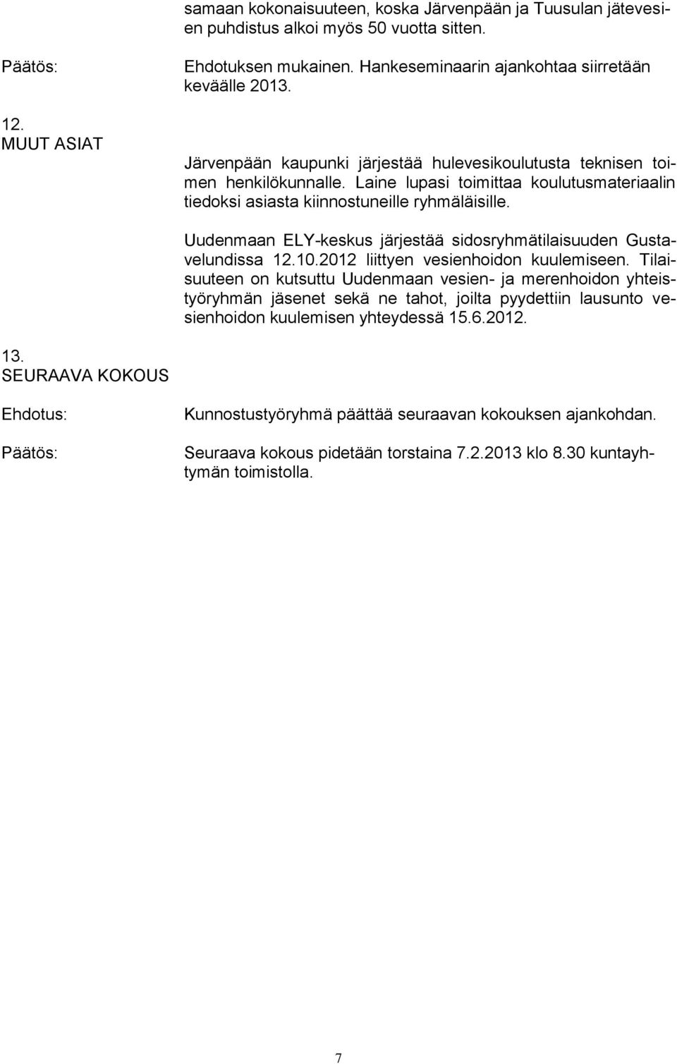 Uudenmaan ELY-keskus järjestää sidosryhmätilaisuuden Gustavelundissa 12.10.2012 liittyen vesienhoidon kuulemiseen.