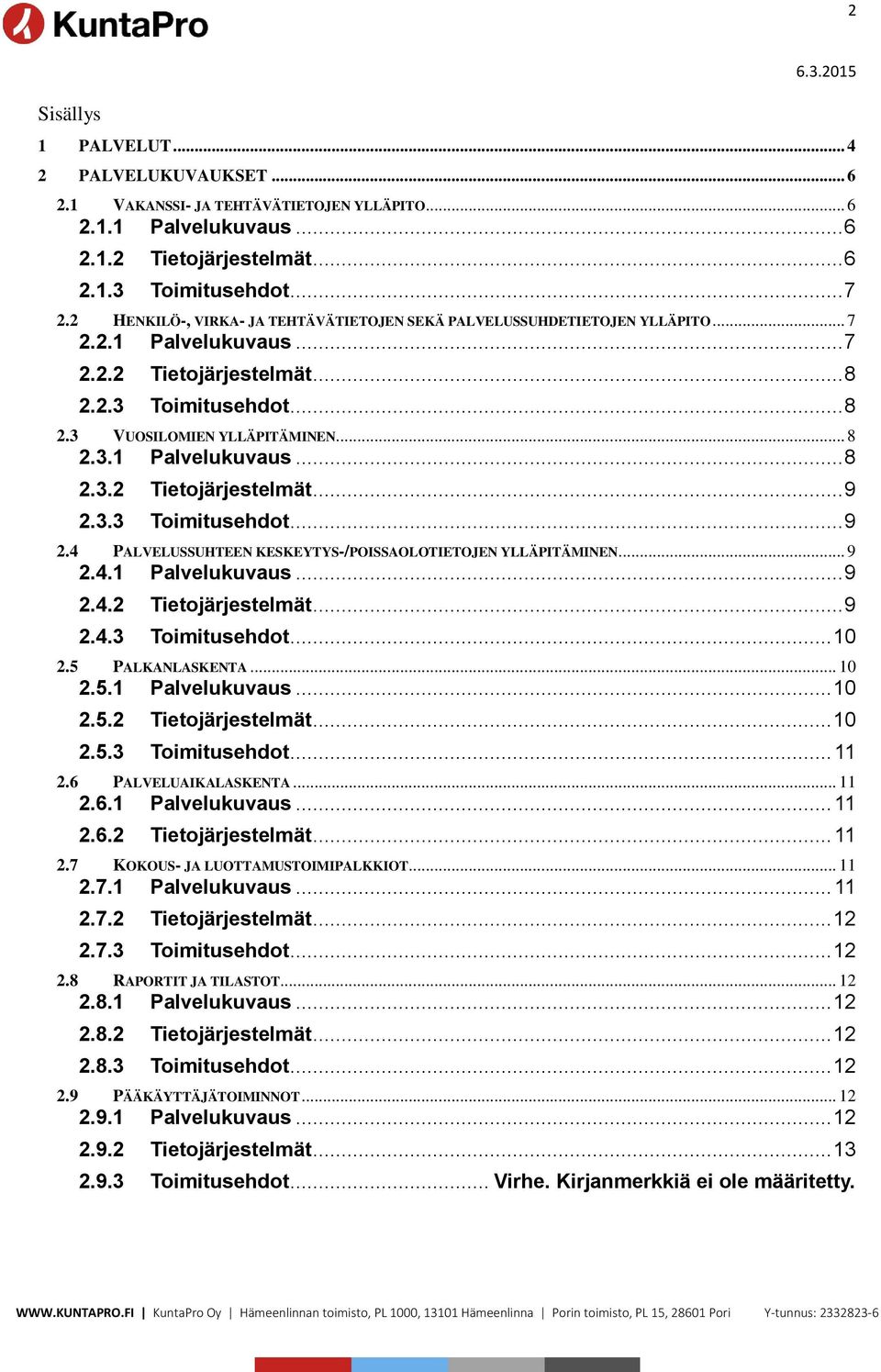 3.3 Toimitusehdot... 9 2.4 PALVELUSSUHTEEN KESKEYTYS-/POISSAOLOTIETOJEN YLLÄPITÄMINEN... 9 2.4.1 Palvelukuvaus... 9 2.4.2 Tietojärjestelmät... 9 2.4.3 Toimitusehdot... 10 2.5 PALKANLASKENTA... 10 2.5.1 Palvelukuvaus... 10 2.5.2 Tietojärjestelmät... 10 2.5.3 Toimitusehdot... 11 2.