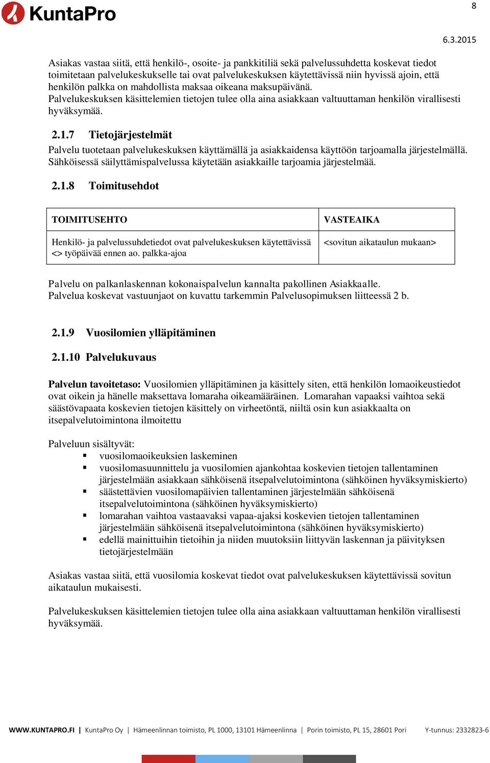 7 Tietojärjestelmät Sähköisessä säilyttämispalvelussa käytetään asiakkaille tarjoamia järjestelmää. 2.1.