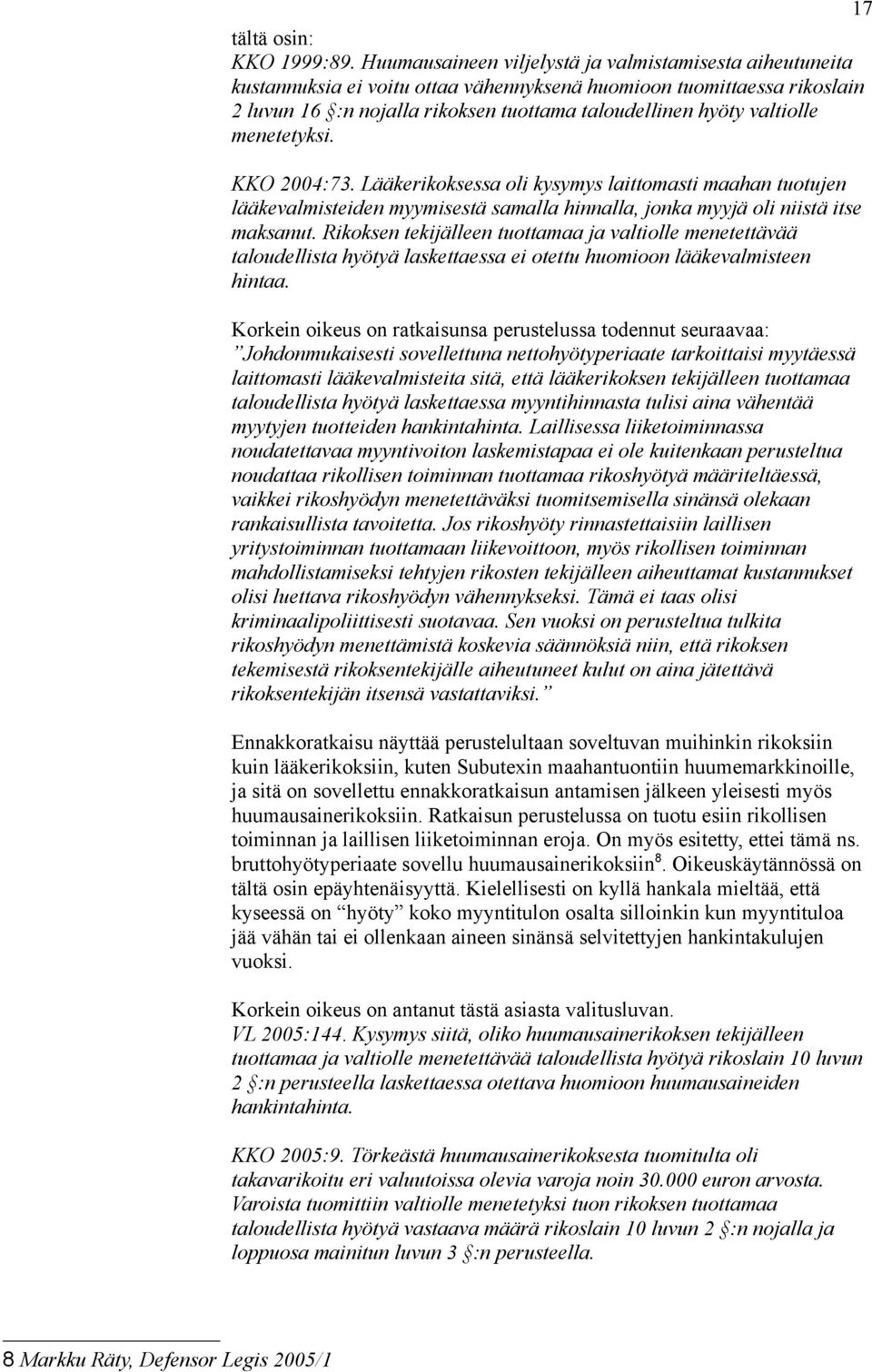 menetetyksi. KKO 2004:73. Lääkerikoksessa oli kysymys laittomasti maahan tuotujen lääkevalmisteiden myymisestä samalla hinnalla, jonka myyjä oli niistä itse maksanut.