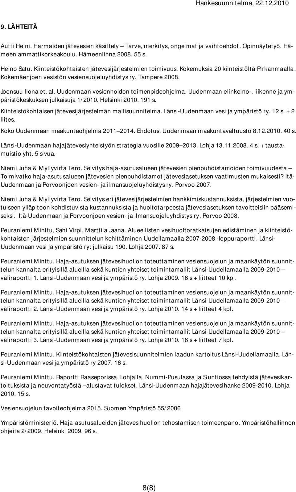 Uudenmaan vesienhoidon toimenpideohjelma. Uudenmaan elinkeino-, liikenne ja ympäristökeskuksen julkaisuja 1/2010. Helsinki 2010. 191 s. Kiinteistökohtaisen jätevesijärjestelmän mallisuunnitelma.