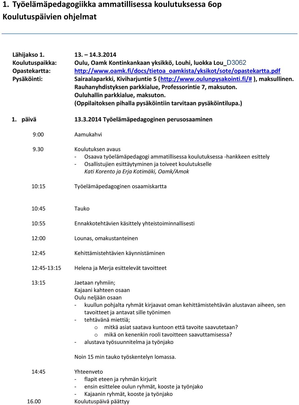 pdf Pysäköinti: Sairaalaparkki, Kiviharjuntie 5 (http://www.oulunpysakointi.fi/# ), maksullinen. Rauhanyhdistyksen parkkialue, Professorintie 7, maksuton. Ouluhallin parkkialue, maksuton.