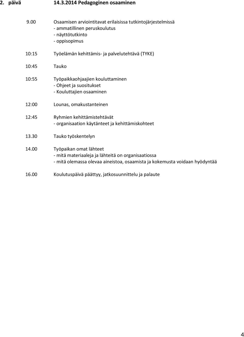 palvelutehtävä (TYKE) 10:45 Tauko 10:55 Työpaikkaohjaajien kouluttaminen - Ohjeet ja suositukset - Kouluttajien osaaminen 12:00 Lounas, omakustanteinen 12:45 Ryhmien