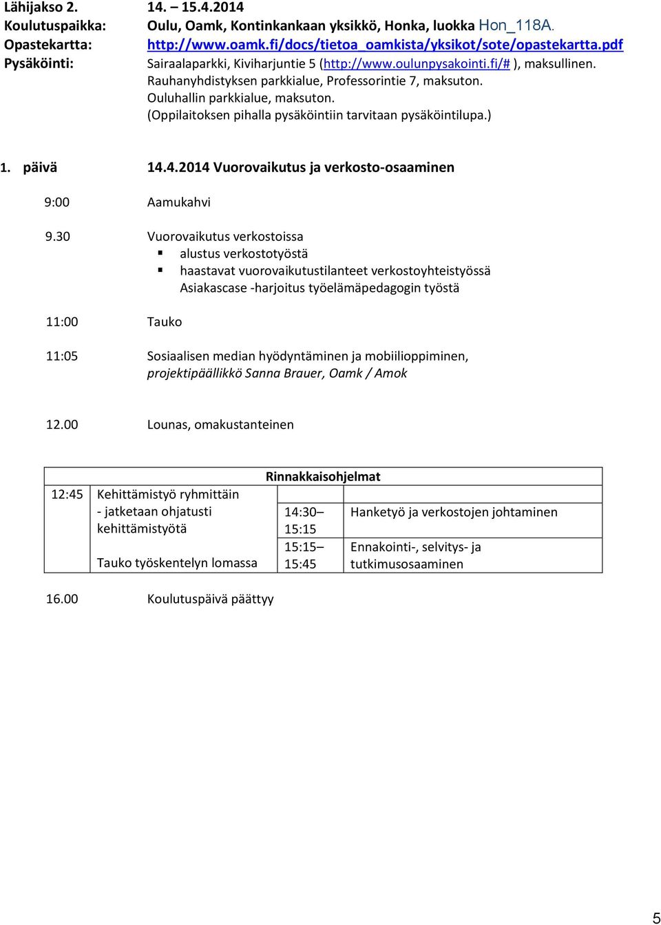 (Oppilaitoksen pihalla pysäköintiin tarvitaan pysäköintilupa.) 1. päivä 14.4.2014 Vuorovaikutus ja verkosto-osaaminen 9:00 Aamukahvi 9.