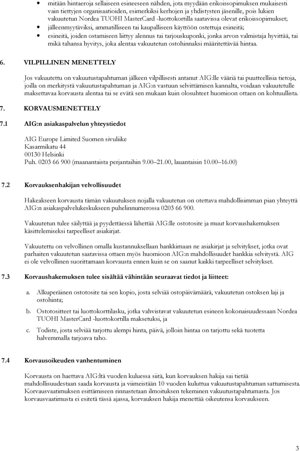 tarjouskuponki, jonka arvon valmistaja hyvittää, tai mikä tahansa hyvitys, joka alentaa vakuutetun ostohinnaksi määritettävää hintaa. 6.