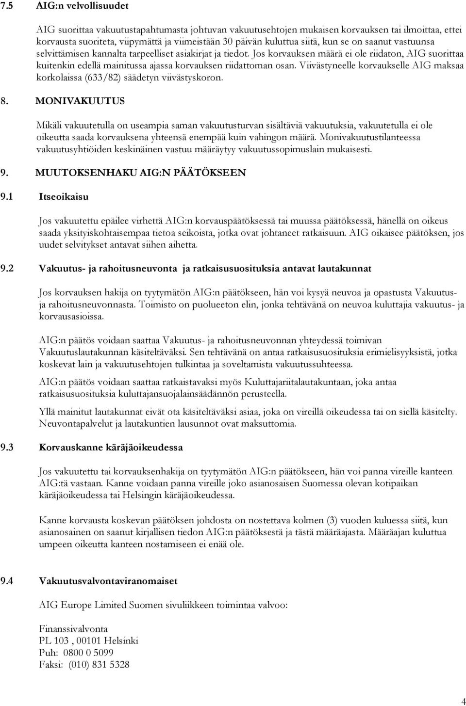 Viivästyneelle korvaukselle AIG maksaa korkolaissa (633/82) säädetyn viivästyskoron. 8.