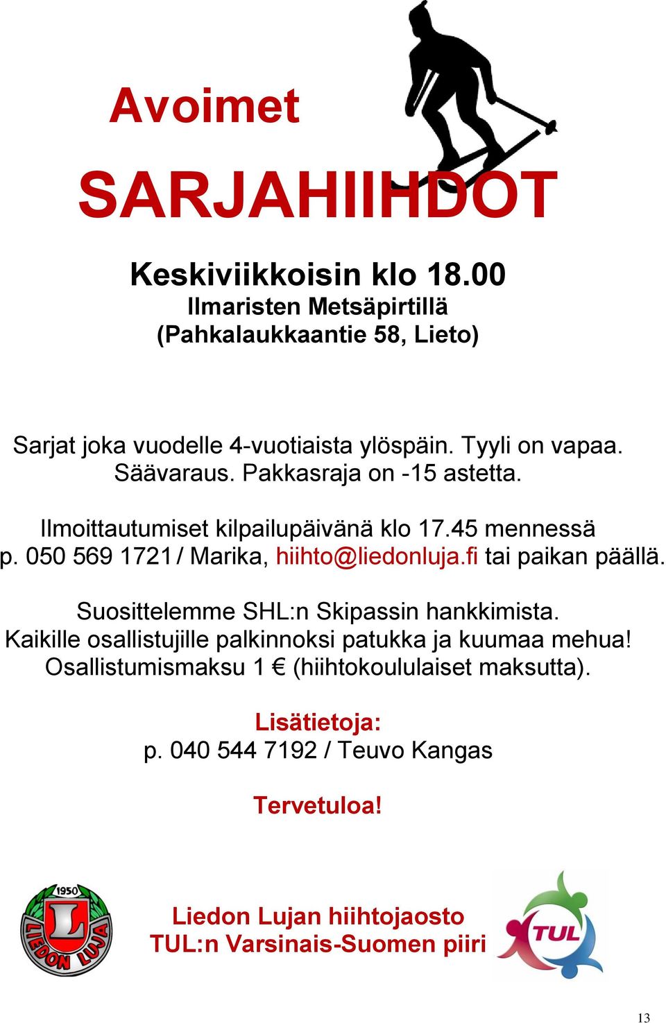 050 569 1721 / Marika, hiihto@liedonluja.fi tai paikan päällä. Suosittelemme SHL:n Skipassin hankkimista.