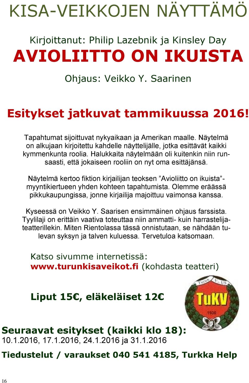 Halukkaita näytelmään oli kuitenkin niin runsaasti, että jokaiseen rooliin on nyt oma esittäjänsä.