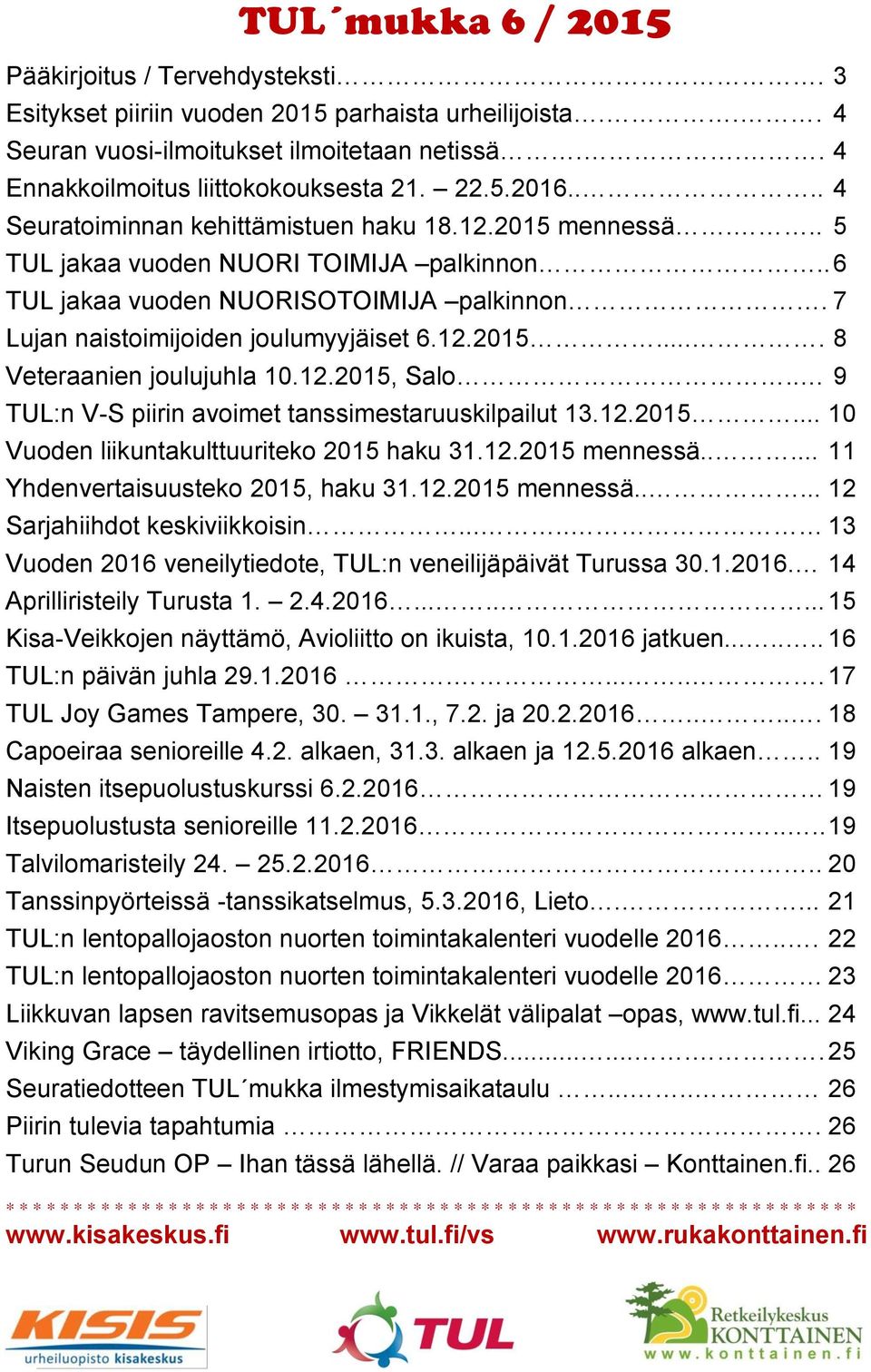 7 Lujan naistoimijoiden joulumyyjäiset 6.12.2015.... 8 Veteraanien joulujuhla 10.12.2015, Salo.. 9 TUL:n V-S piirin avoimet tanssimestaruuskilpailut 13.12.2015... 10 Vuoden liikuntakulttuuriteko 2015 haku 31.