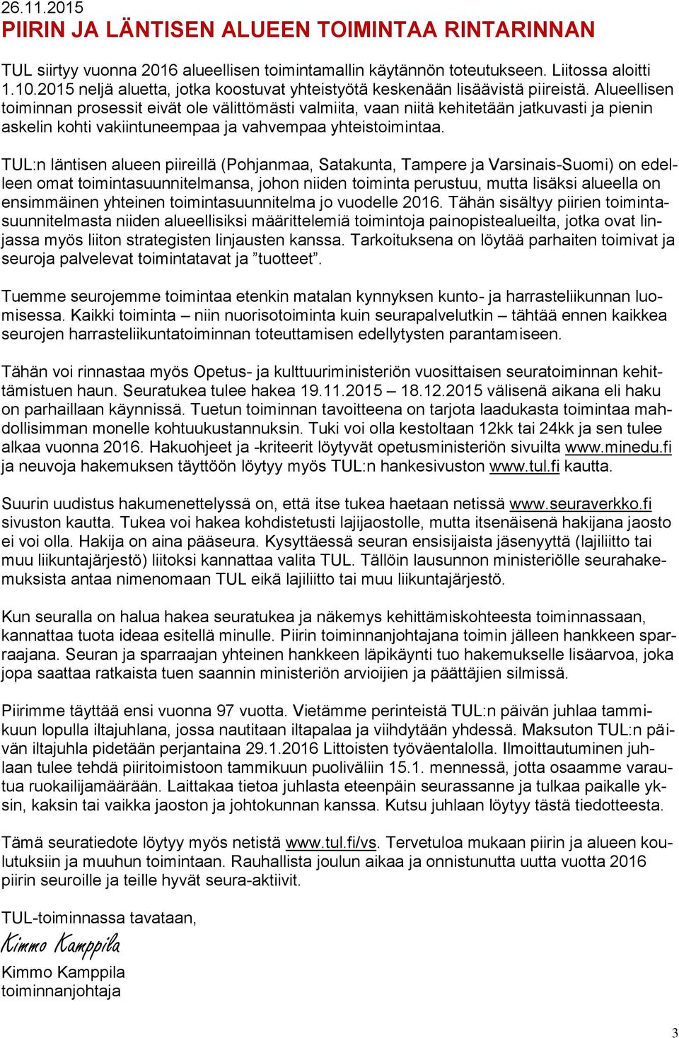 Alueellisen toiminnan prosessit eivät ole välittömästi valmiita, vaan niitä kehitetään jatkuvasti ja pienin askelin kohti vakiintuneempaa ja vahvempaa yhteistoimintaa.