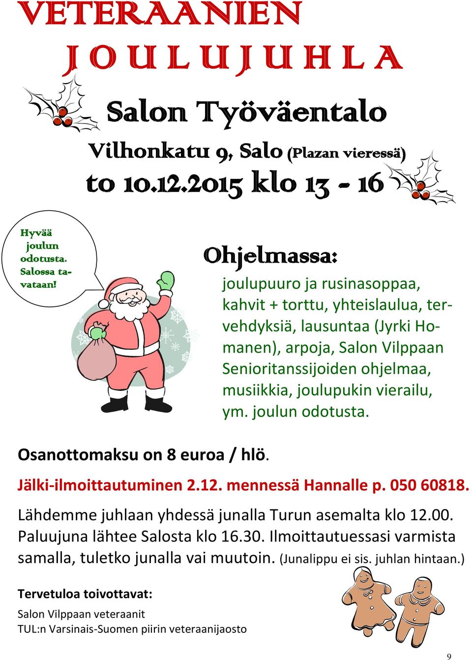 vierailu, ym. joulun odotusta. Osanottomaksu on 8 euroa / hlö. Jälki-ilmoittautuminen 2.12. mennessä Hannalle p. 050 60818. Lähdemme juhlaan yhdessä junalla Turun asemalta klo 12.00.