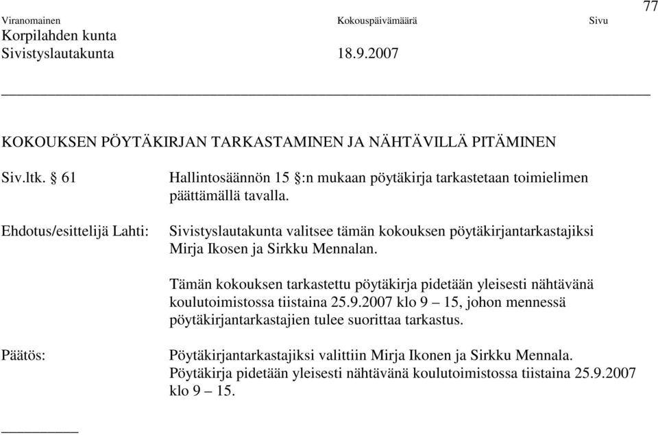 Sivistyslautakunta valitsee tämän kokouksen pöytäkirjantarkastajiksi Mirja Ikosen ja Sirkku Mennalan.