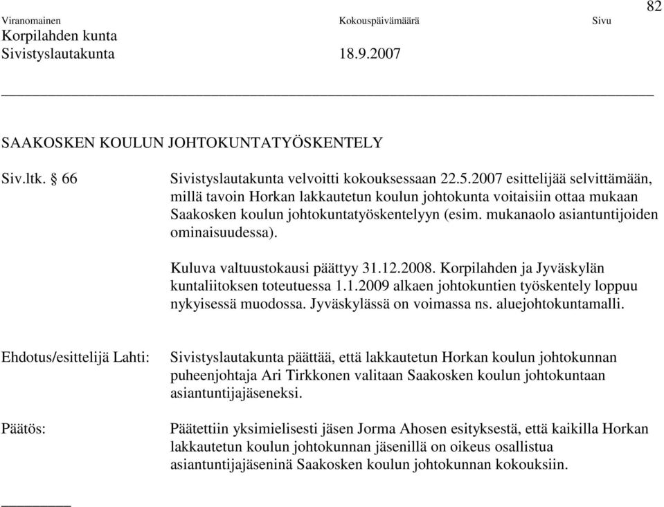 Kuluva valtuustokausi päättyy 31.12.2008. Korpilahden ja Jyväskylän kuntaliitoksen toteutuessa 1.1.2009 alkaen johtokuntien työskentely loppuu nykyisessä muodossa. Jyväskylässä on voimassa ns.
