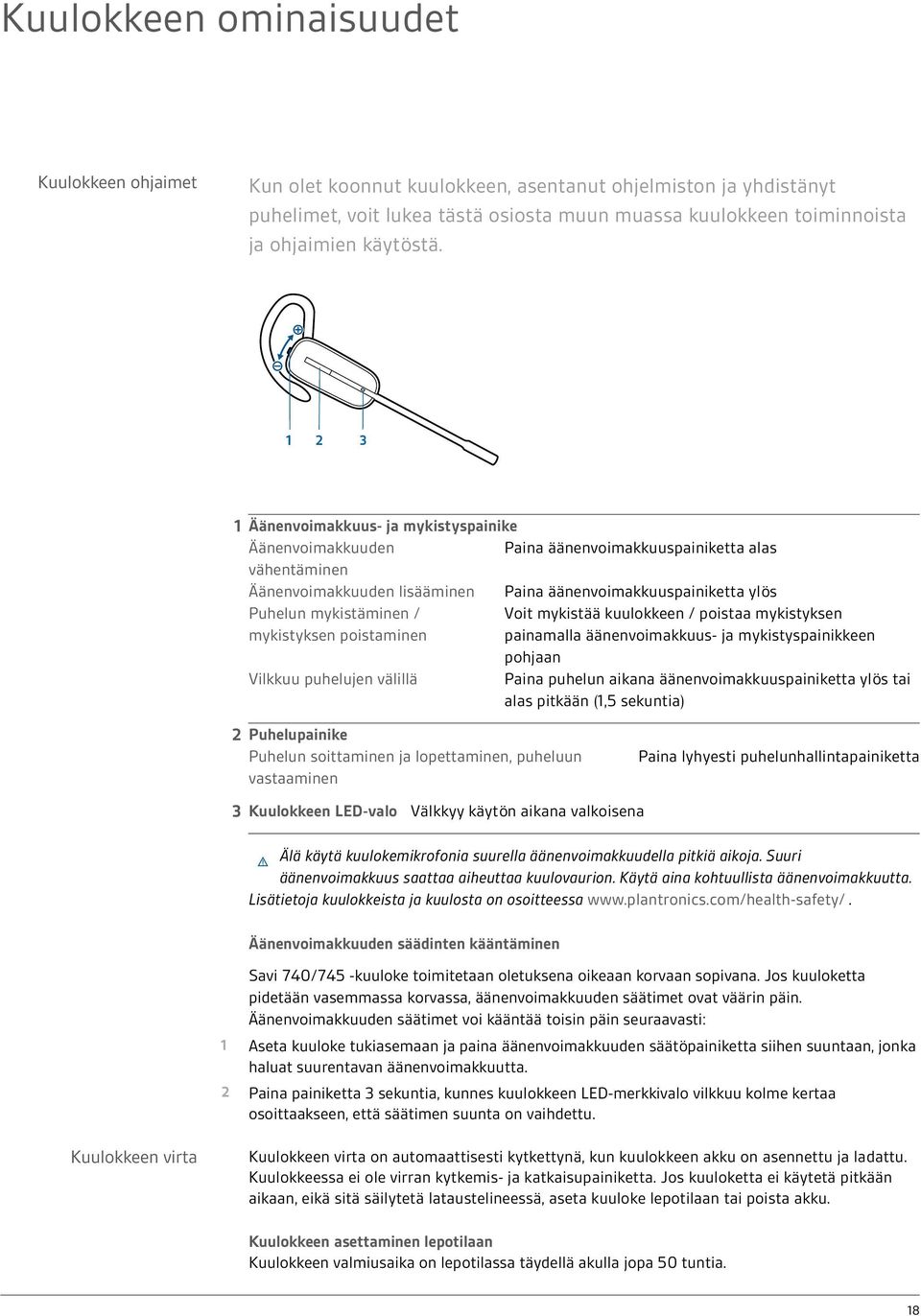 1 Äänenvoimakkuus- ja mykistyspainike Äänenvoimakkuuden Paina äänenvoimakkuuspainiketta alas vähentäminen Äänenvoimakkuuden lisääminen Paina äänenvoimakkuuspainiketta ylös Puhelun mykistäminen / Voit