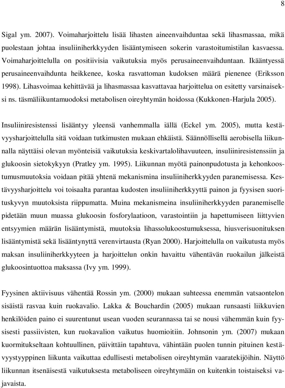 Lihasvoimaa kehittävää ja lihasmassaa kasvattavaa harjoittelua on esitetty varsinaiseksi ns. täsmäliikuntamuodoksi metabolisen oireyhtymän hoidossa (Kukkonen-Harjula 2005).