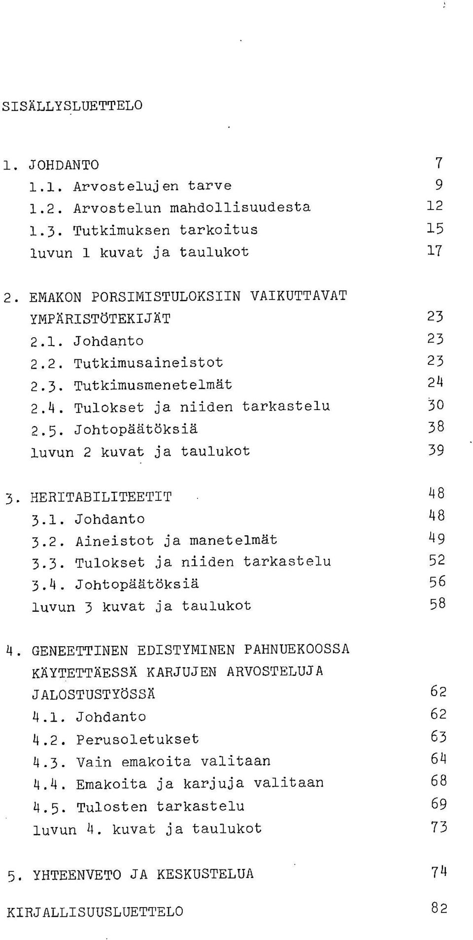 2.4. Tulokset ja niiden tarkastelu 30 2.5. Johtopäätöksiä 38 luvun 2 kuvat ja taulukot 39 HERITABILITEETIT 48 3.1. Johdanto 48 3.2. Aineistot ja manetelmät 49 3.3. Tulokset ja niiden tarkastelu 52 3.