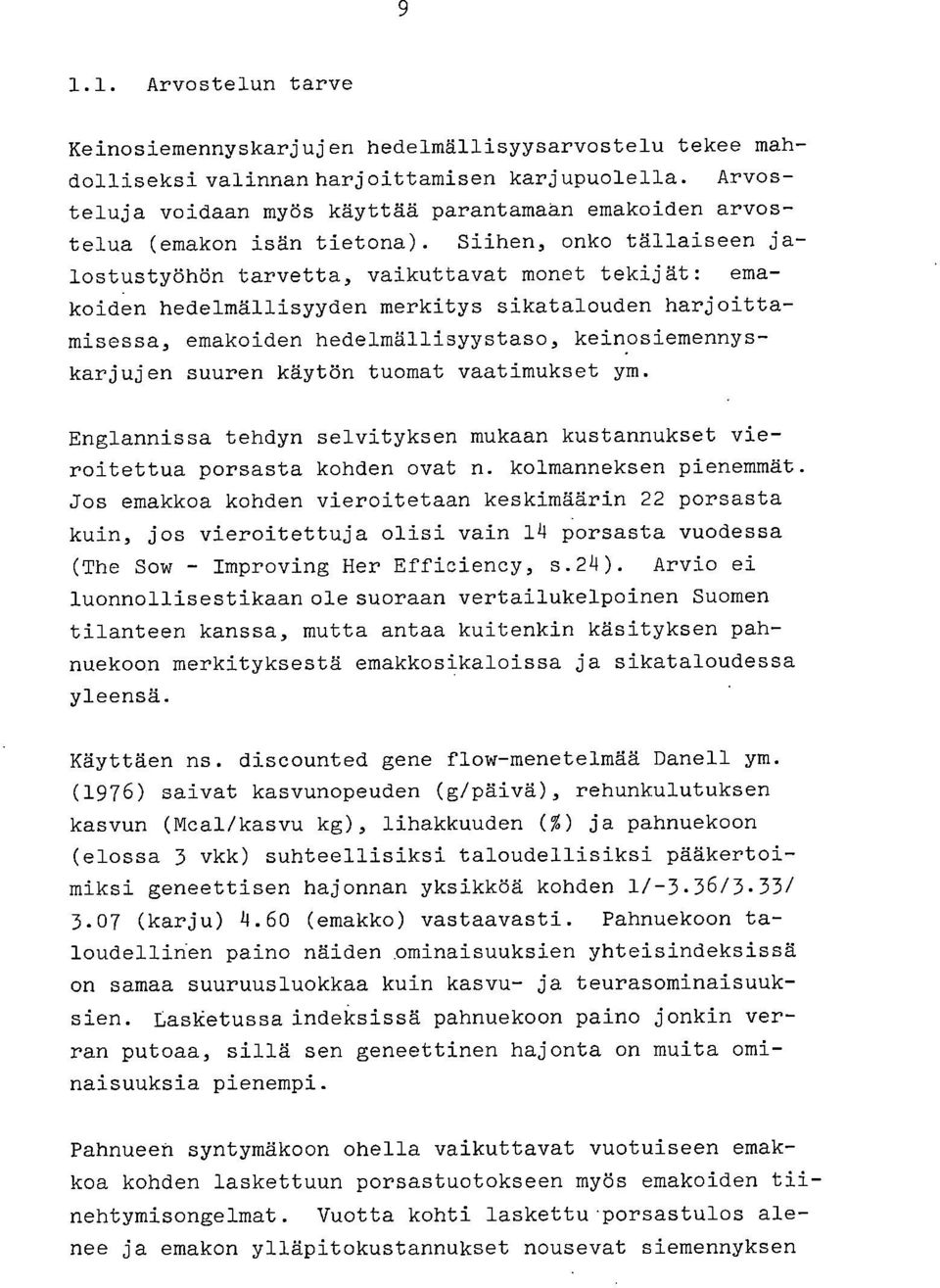 Siihen, onko tällaiseen jalostustyöhön tarvetta, vaikuttavat monet tekijät: emakoiden hedelmällisyyden merkitys sikatalouden harjoittamisessa, emakoiden hedelmällisyystaso, keinosiemennyskarjujen