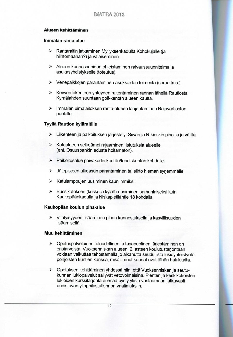 ) > Kevyen liikenteen yhteyden rakentaminen rannan lahella Rautiosta Kymalahden suuntaan golf-kentan alueen kautta. > Immalan uimalaitoksen ranta-alueen laajentaminen Rajavartioston puolelle.