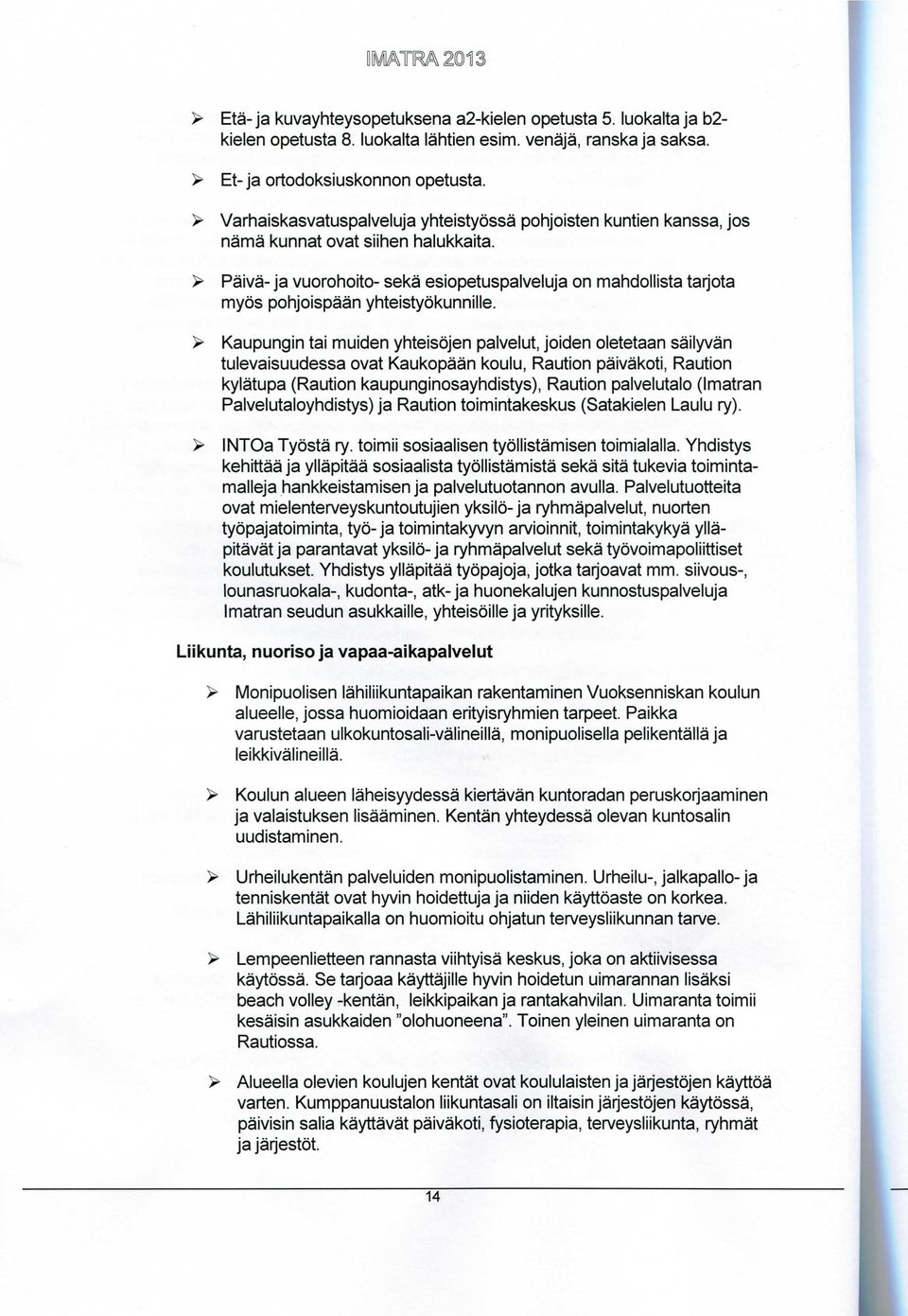 > Paiva- ja vuorohoito- seka esiopetuspalveluja on mahdollista tarjota myos pohjoispaan yhteistyokunnille.