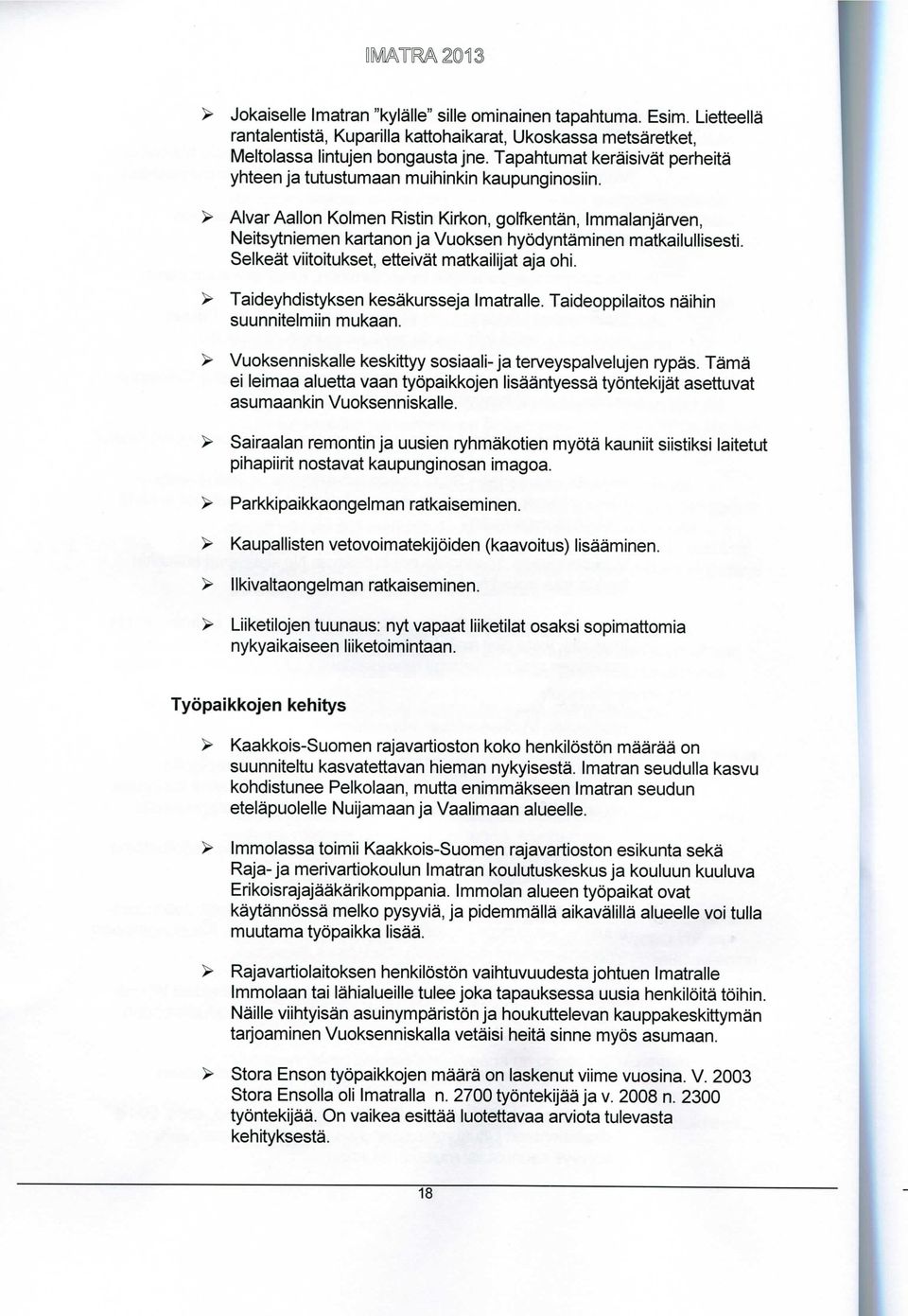 > Alvar Aallon Kolmen Ristin Kirkon, golfkentan, Immalanjan/en, Neitsytniemen kartanon ja Vuoksen hybdyntaminen matkailullisesti. Selkeat viitoitukset, etteivat matkailijat aja ohi.