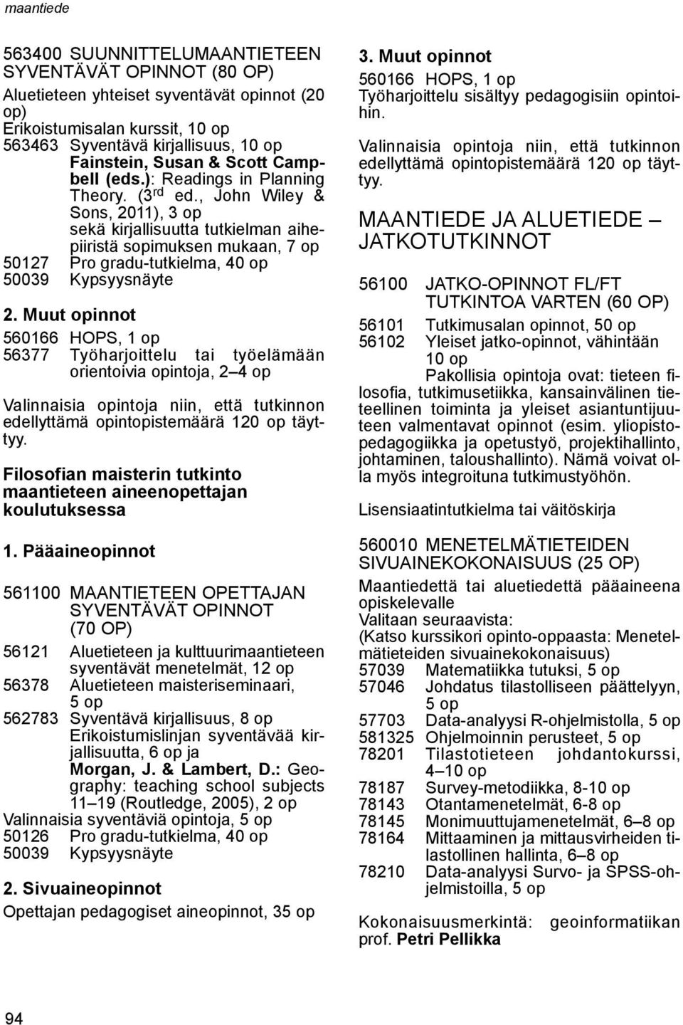 Muut opinnot 560166 HOPS, 1 op 56377 Työharjoittelu tai työelämään orientoivia opintoja, 2 4 op Valinnaisia opintoja niin, että tutkinnon edellyttämä opintopistemäärä 120 op täyttyy.