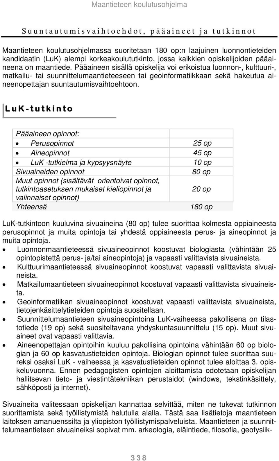 Pääaineen sisällä opiskelija voi erikoistua luonnon-, kulttuuri-, matkailu- tai suunnittelumaantieteeseen tai geoinformatiikkaan sekä hakeutua aineenopettajan suuntautumisvaihtoehtoon.