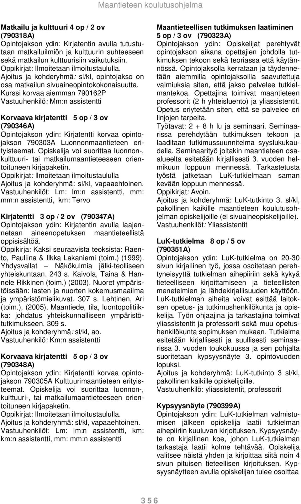 Kurssi korvaa aiemman 790162P Vastuuhenkilö: Mm:n assistentti Korvaava kirjatentti 5 op / 3 ov (790346A) Opintojakson ydin: Kirjatentti korvaa opintojakson 790303A Luonnonmaantieteen erityisteemat.