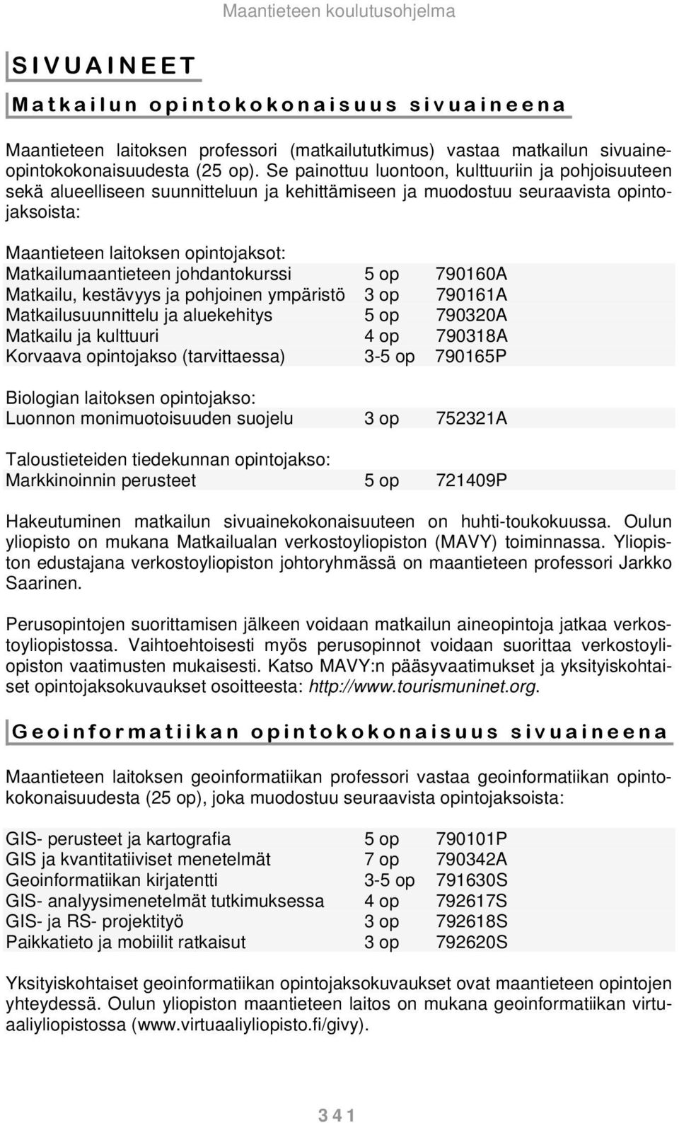 johdantokurssi 5 op 790160A Matkailu, kestävyys ja pohjoinen ympäristö 3 op 790161A Matkailusuunnittelu ja aluekehitys 5 op 790320A Matkailu ja kulttuuri 4 op 790318A Korvaava opintojakso