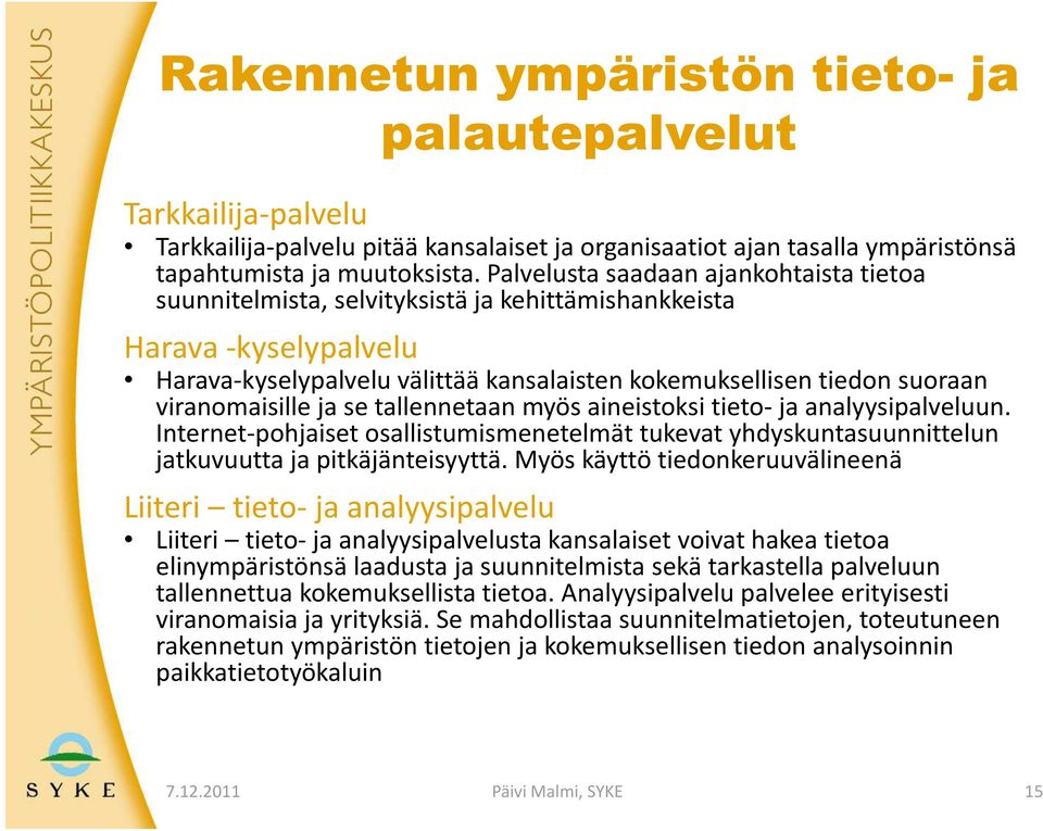 viranomaisille ja se tallennetaan myös aineistoksi tieto- ja analyysipalveluun. Internet-pohjaiset osallistumismenetelmät tukevat yhdyskuntasuunnittelun jatkuvuutta ja pitkäjänteisyyttä.