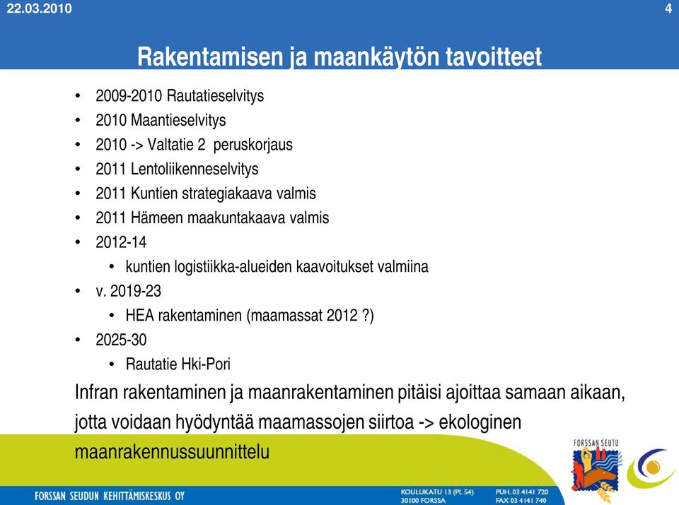 2011 Lentoliikenneselvitys 2011 Kuntien strategiakaava valmis 2011 Hämeen maakuntakaava valmis 2012-14 kuntien