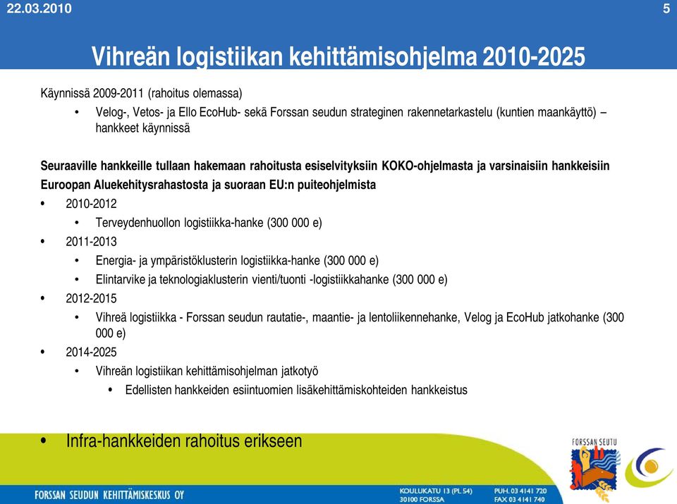 hankkeet käynnissä Seuraaville hankkeille tullaan hakemaan rahoitusta esiselvityksiin KOKO-ohjelmasta ja varsinaisiin hankkeisiin Euroopan Aluekehitysrahastosta ja suoraan EU:n puiteohjelmista