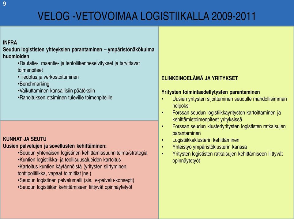 yhtenäisen logistinen kehittämissuunnitelma/strategia Kuntien logistiikka- ja teollisuusalueiden kartoitus Kartoitus kuntien käytännöistä (yritysten siirtyminen, tonttipolitiikka, vapaat toimitilat