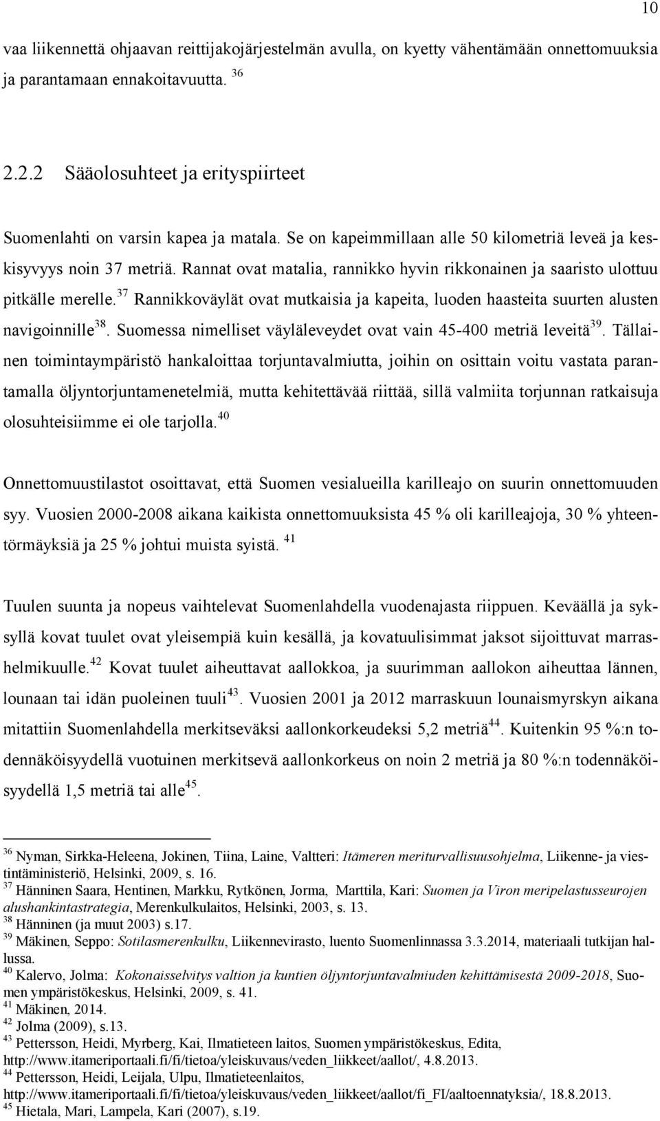 Rannat ovat matalia, rannikko hyvin rikkonainen ja saaristo ulottuu pitkälle merelle. 37 Rannikkoväylät ovat mutkaisia ja kapeita, luoden haasteita suurten alusten navigoinnille 38.