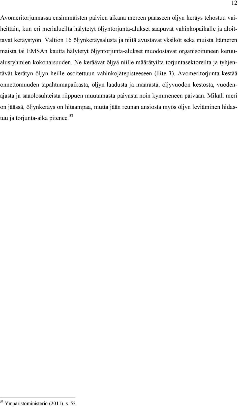 Valtion 16 öljynkeräysalusta ja niitä avustavat yksiköt sekä muista Itämeren maista tai EMSAn kautta hälytetyt öljyntorjunta-alukset muodostavat organisoituneen keruualusryhmien kokonaisuuden.