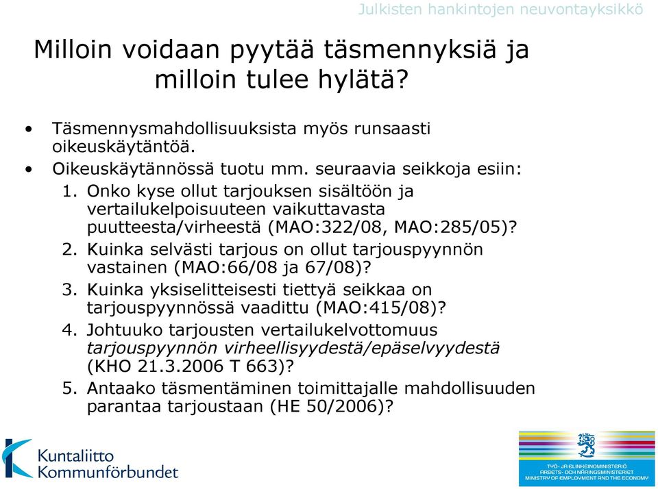 Kuinka selvästi tarjous on ollut tarjouspyynnön vastainen (MAO:66/08 ja 67/08)? 3. Kuinka yksiselitteisesti tiettyä seikkaa on tarjouspyynnössä vaadittu (MAO:415/08)? 4.