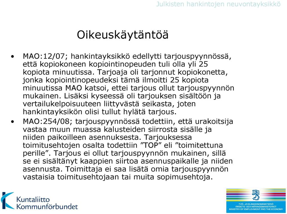 Lisäksi kyseessä oli tarjouksen sisältöön ja vertailukelpoisuuteen liittyvästä seikasta, joten hankintayksikön olisi tullut hylätä tarjous.