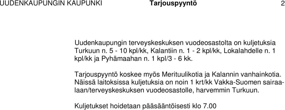 Näissä laitoksissa kuljetuksia on noin 1 krt/kk Vakka-Suomen sairaalaan/terveyskeskuksen vuodeosastolle, harvemmin Turkuun. Kuljetukset hoidetaan pääsääntöisesti klo 7.00 16.00 välisenä aikana.